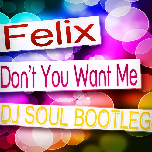 Felix - Don't You Want Me (DJ Soul Bootleg) [2012]